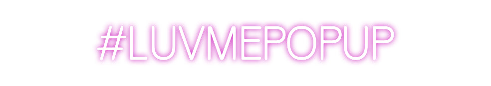 Custom Neon: #LUVMEPOPUP