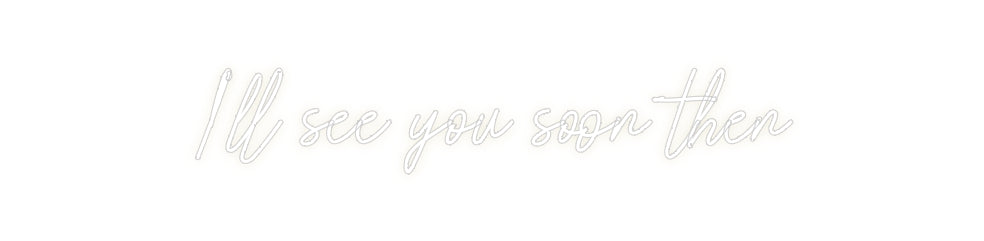 Custom Neon: I’ll see you ...
