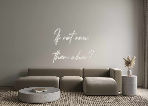 Custom Neon: If not now,
...