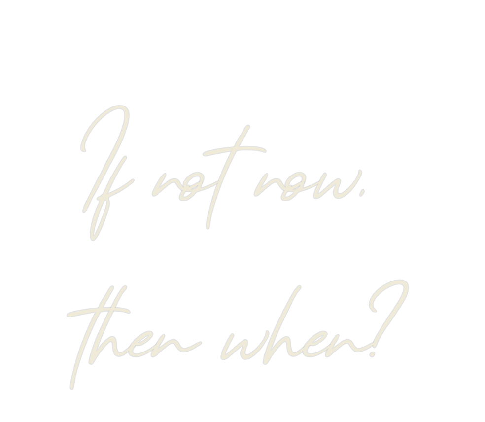 Custom Neon: If not now,
...
