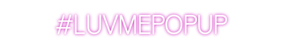 Custom Neon: #LUVMEPOPUP