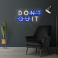 DON'T QUIT LED Neon Sign