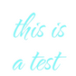 Custom Neon: this is
a test